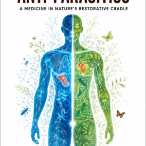 The Ultimate Guide to Anti-Parasitics: A Medicine in Nature's Restorative Cradle by TM Brooks